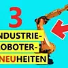 Industrieroboter: 3 Neuheiten zum Jahresstart.